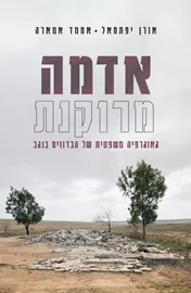 אדמה מרוקנת: גאוגרפיה משפטית של הבדווים בנגב - אורן יפתחאל  אחמד אמארה דני ספרים