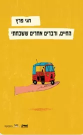 החיים, ודברים אחרים ששכחתי - חגי פרץ דני ספרים