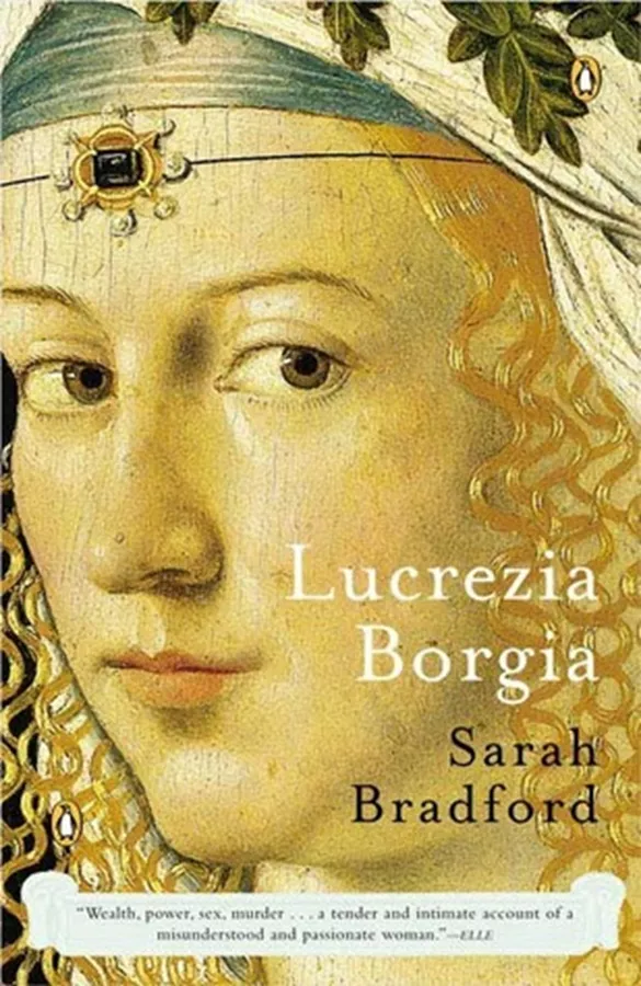 Lucrezia Borgia: Life, Love, and Death in Renaissance Italy \ Sarah Bradford
